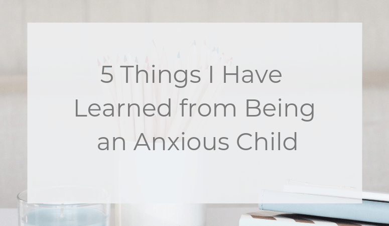 5 Things I Have Learned from Being an Anxious Child
