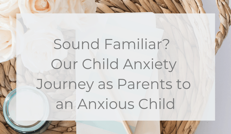 Sound Familiar?  Our Child Anxiety Journey as Parents to an Anxious Child