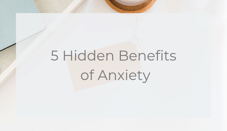 5 Hidden Benefits of Anxiety