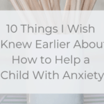 Advice on Parenting an Anxious Child once a child is diagnosed with anxiety. These 10 things will inform you on how to help a child with anxiety succeed. #anxiety #parenting #childanxiety #specialneeds #teachers