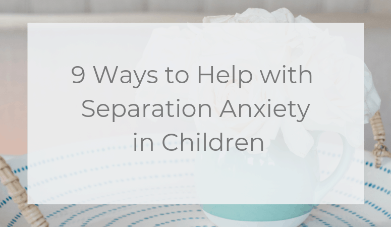 9 Ways to Improve Separation Anxiety in Children