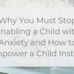 You must learn how to help your child manage anxiety and why to stop enabling a child with anxiety and how to empower a child instead. #anxiety #parenting #special needs #empowerment