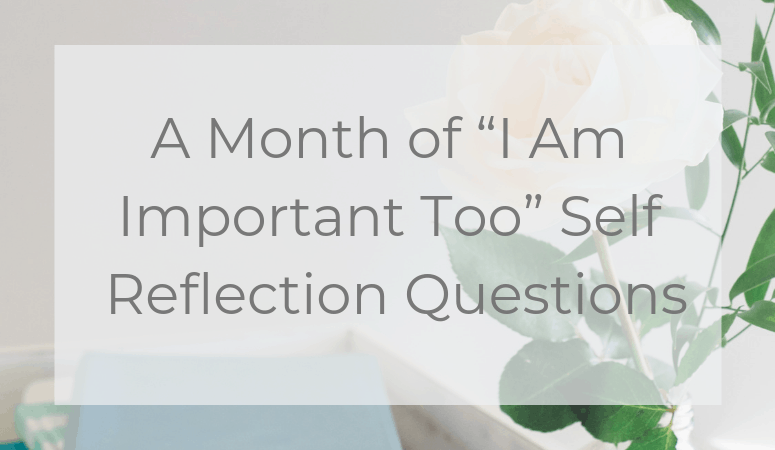 A Month of “I Am Important Too” Self Reflection Questions