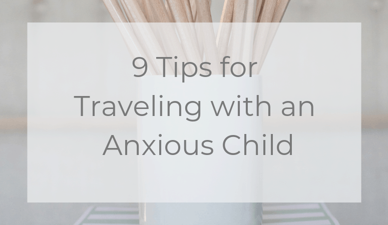 9 Tips for Traveling with an Anxious Child