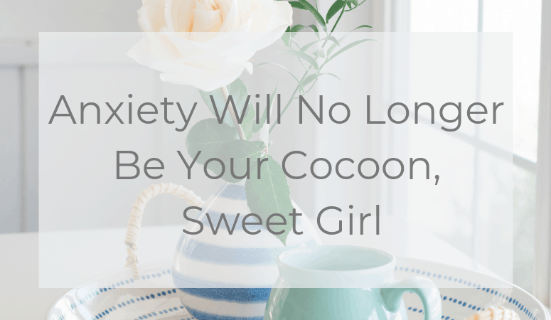 Anxiety Will No Longer Be Your Cocoon, Sweet Girl