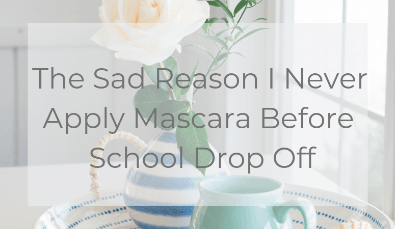 The Sad Reason I Never Apply Mascara Before School Drop Off