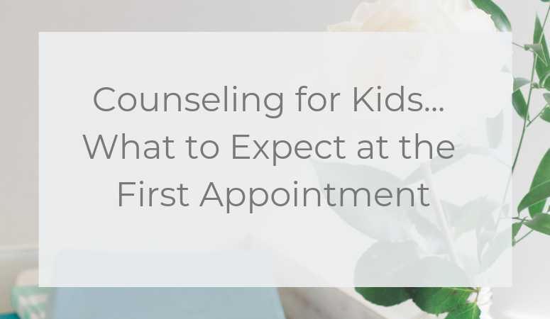 Counseling for Kids…What to Expect at the First Appointment