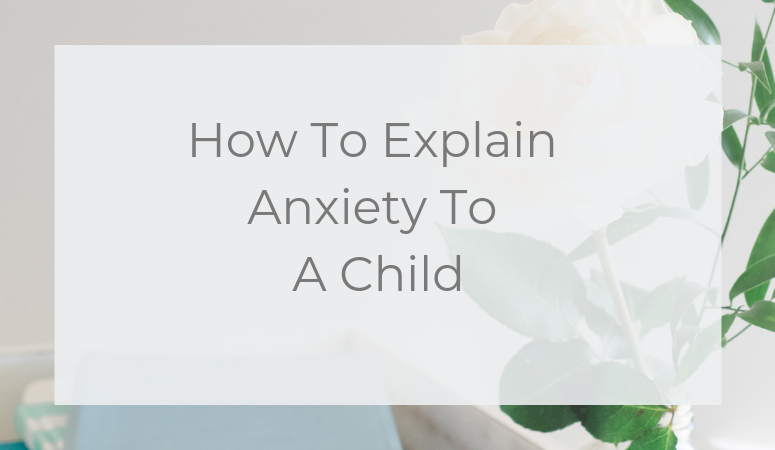 How To Explain Anxiety To A Child