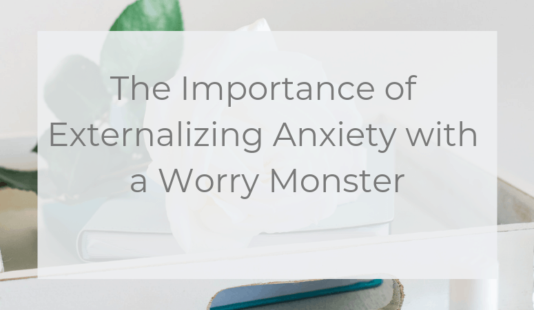 The Importance of Externalizing Anxiety with a Worry Monster