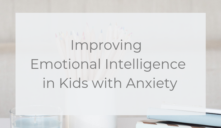 Improving Emotional Intelligence in Kids with Anxiety