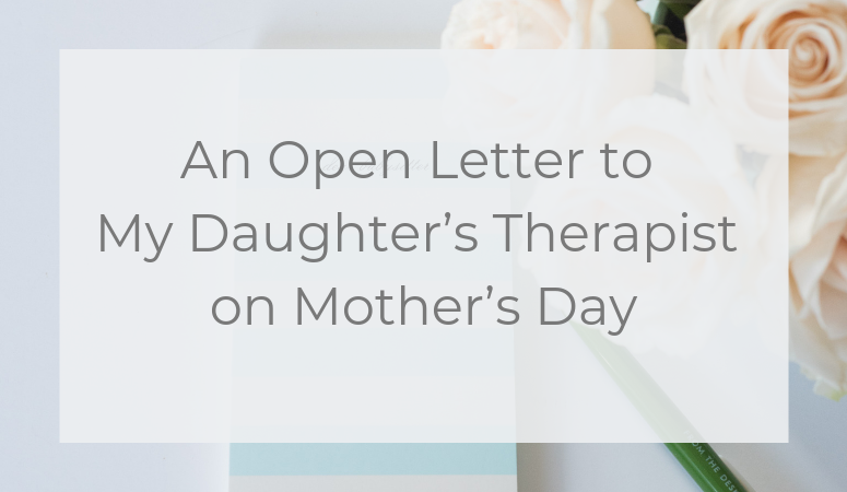 An Open Letter to My Daughter’s Therapist on Mother’s Day