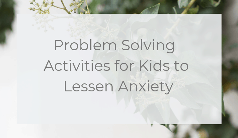 Problem Solving Activities for Kids to Lessen Anxiety