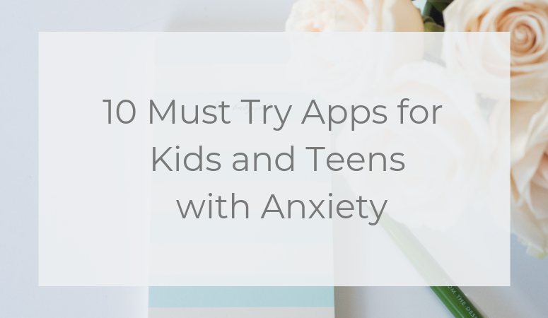 10 Must Try Apps for Kids with Anxiety
