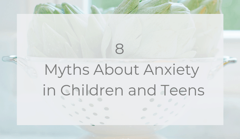 8 Myths About Anxiety in Children and Teens