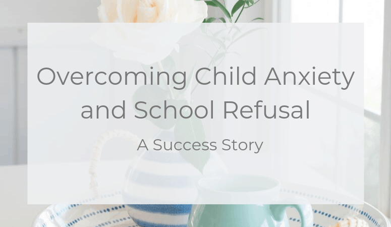 Overcoming Child Anxiety and School Refusal- A Success Story