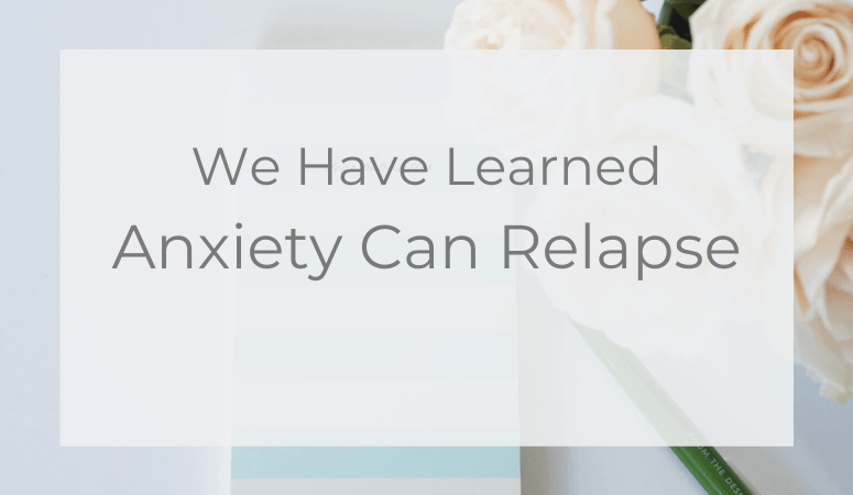 As We Have Learned- Anxiety Can Relapse